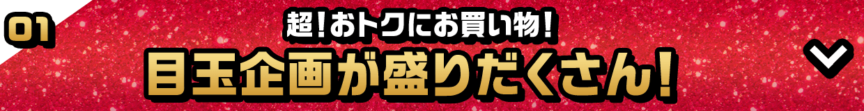 超！おトクにお買い物！ 目玉企画が盛りだくさん！