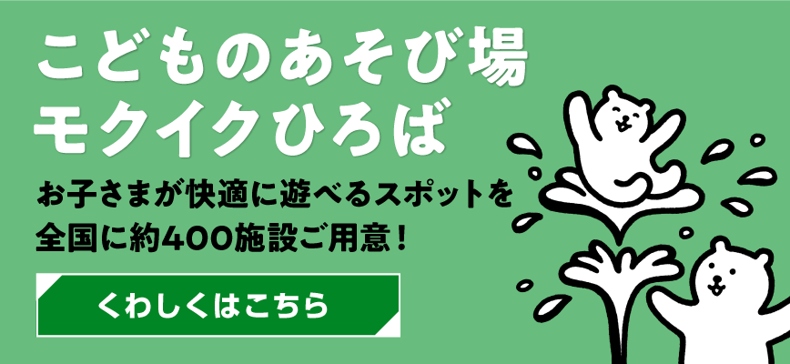 こどものあそび場モクイクひろばお子さまが安全に快適に遊べるスポットをご用意!くわしくはこちら