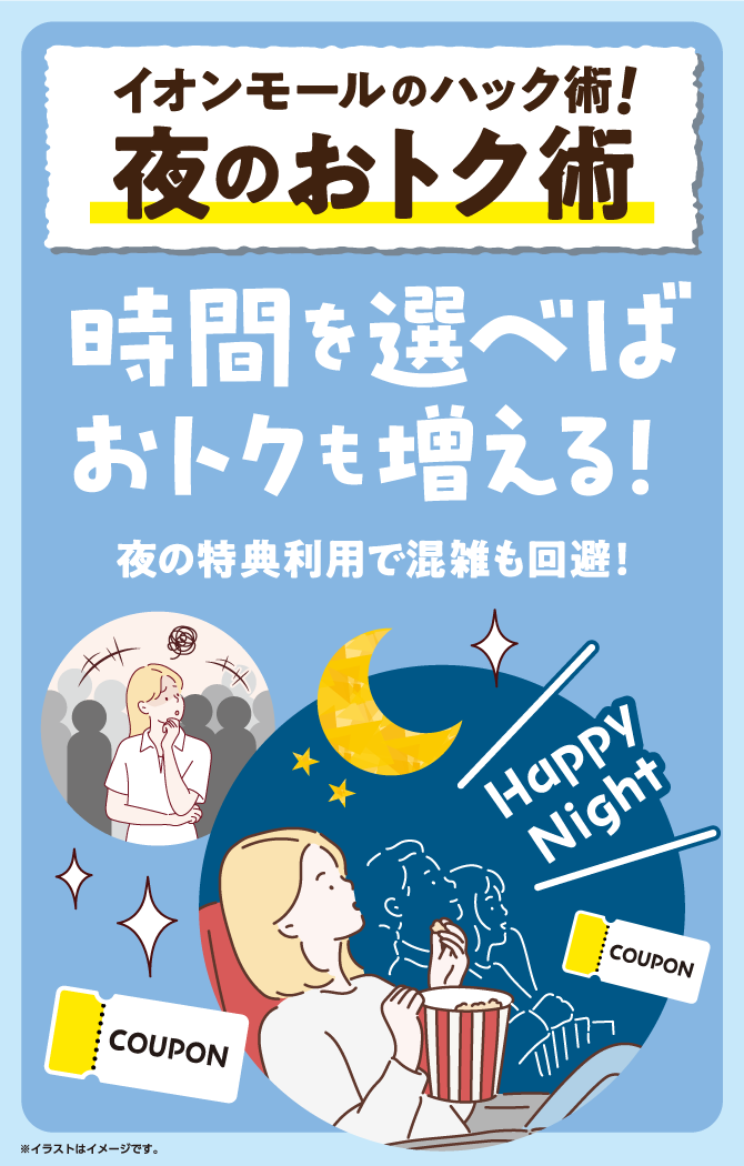 イオンモールのハック術！夜のおトク術　時間を選べばおトクも増える！夜の特典利用で混雑も回避！Happy Night　※イラストはイメージです。