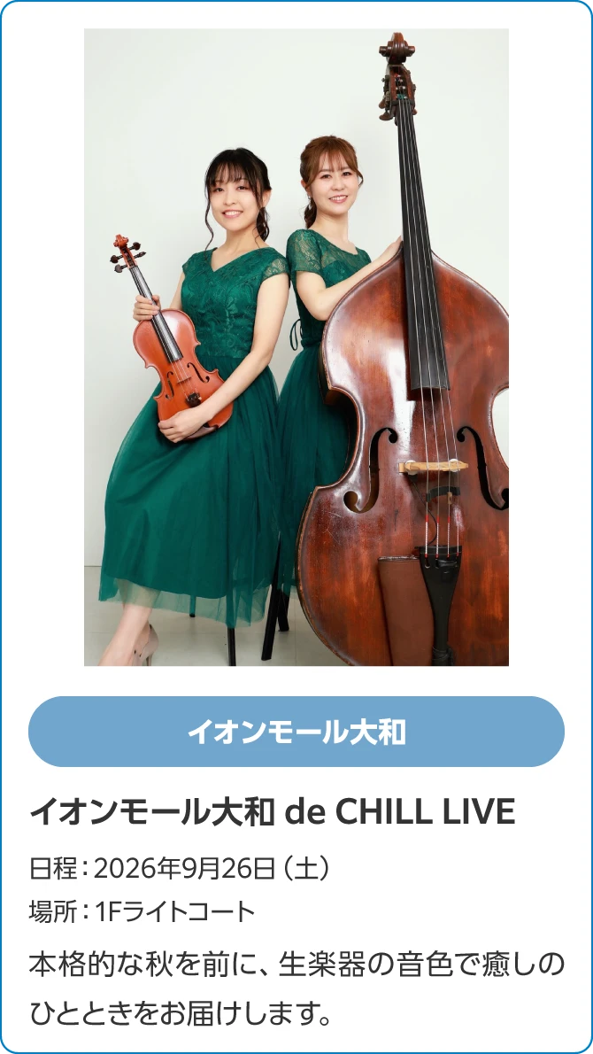 イオンモール大和 de CHILL LIVE日程：2026年9月26（土）イオンモール大和場所：1Fライトコート本格的な秋を前に、生楽器の音色で癒しのひとときをお届けします。