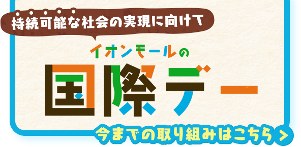 持続可能な社会の実現に向けて イオンモールの国際デー 今までの取り組みはこちら