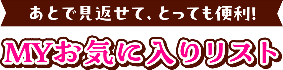 あとで見返せてとっても便利！ MYお気に入りリスト