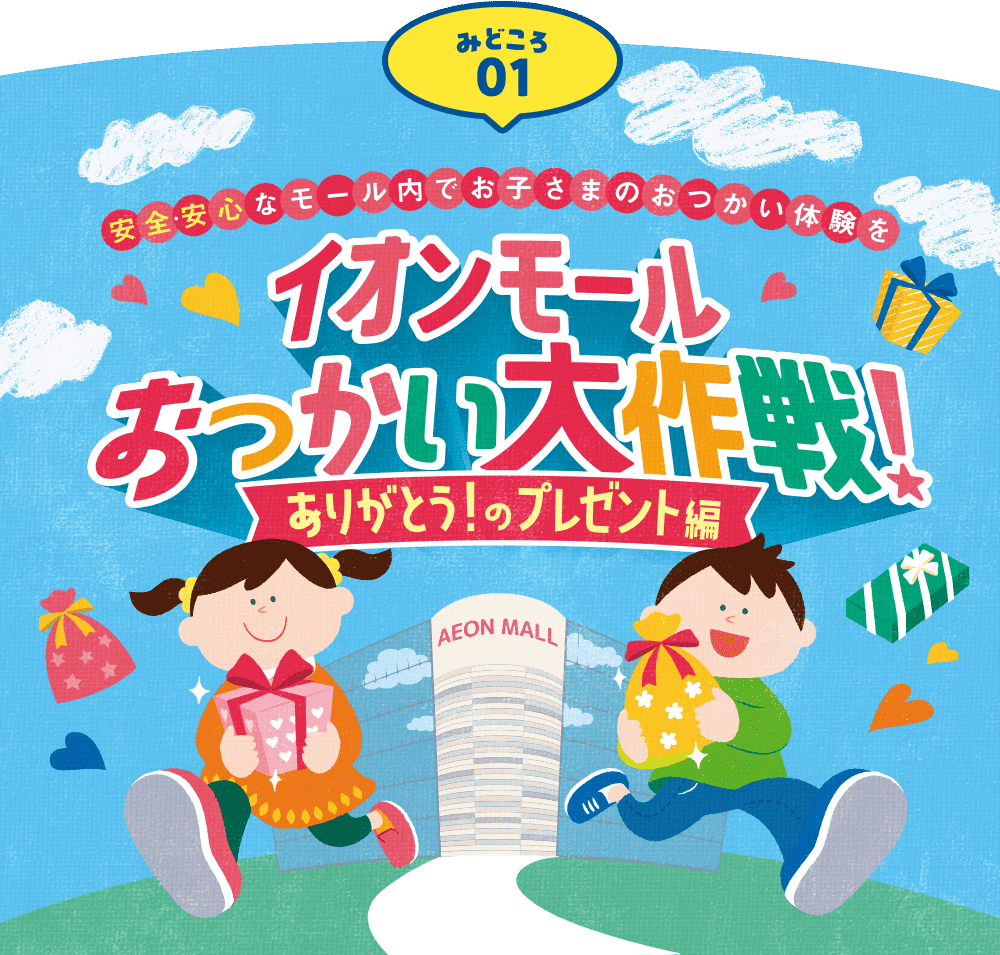 みどころ01 友全安心なモール内でお子さまのおつかい体験を イオンモール おつかい大作戦！ ありがとう！のプレセント編