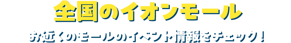 全国のイオンモール お近くのモールのイベント情報をチェック！
