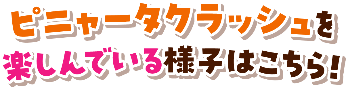ピニャータクラッシュを楽しんでいる様子はこちら！