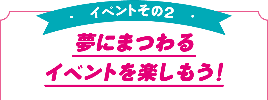 イベントその2 夢にまつわるイベントを楽しもう！