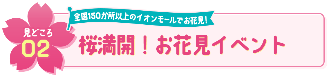 見どころ02 イオンモールで満開の桜とお花見気分に！ 桜満開！お花見イベント