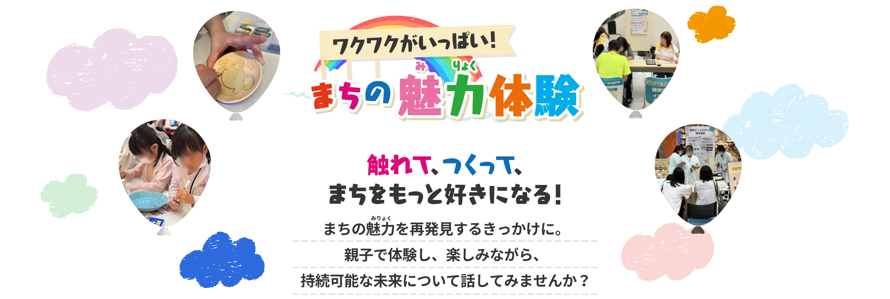 ワクワクがいっぱい！まちの魅力(みりょく)体験 触れて、つくって、まちをもっと好きになる！ まちの魅力(みりょく)を再発見するきっかけに。親子で体験し、楽しみながら、持続可能な未来について話してみませんか？