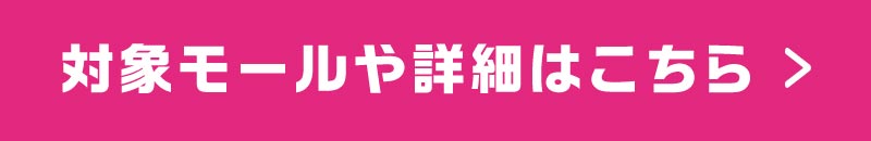 対象モールや詳細はこちら