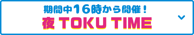 見どころその2 期間中16時から開催！ 夜 TOKU TIME 