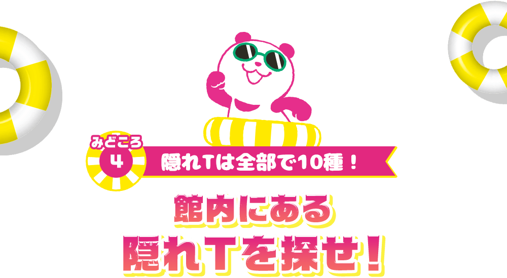 みどころ4 隠れTは全部で10種！ 館内にある隠れTを探せ！