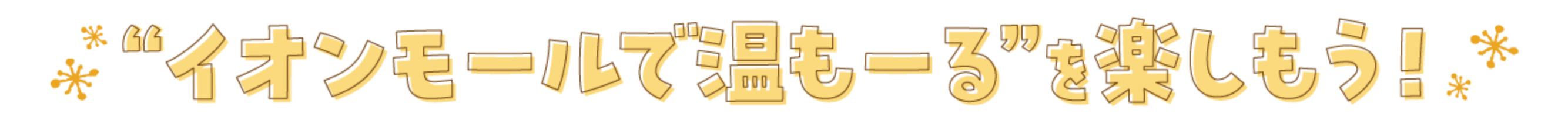 イオンモールで温も一るを楽しもう!